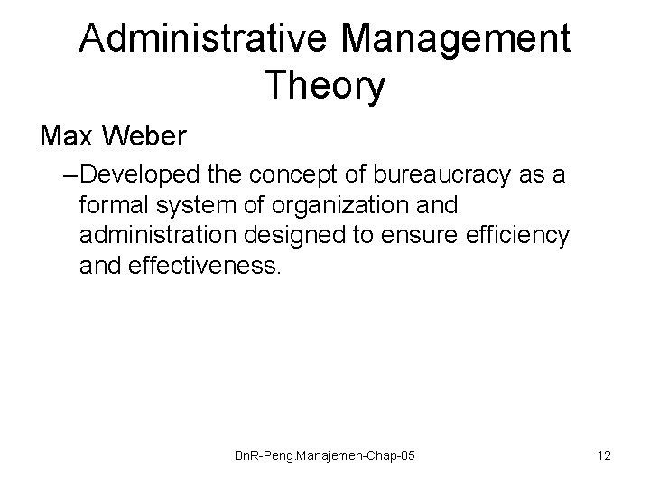 Administrative Management Theory Max Weber – Developed the concept of bureaucracy as a formal