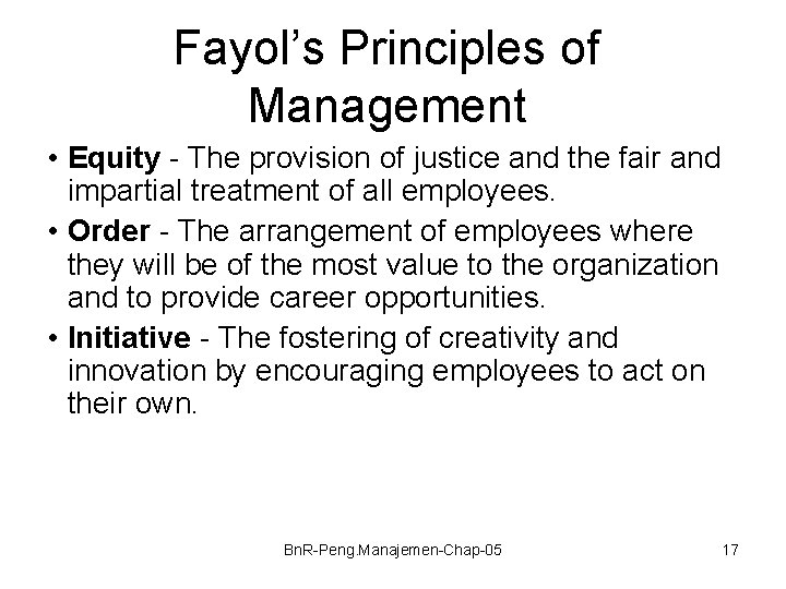 Fayol’s Principles of Management • Equity - The provision of justice and the fair