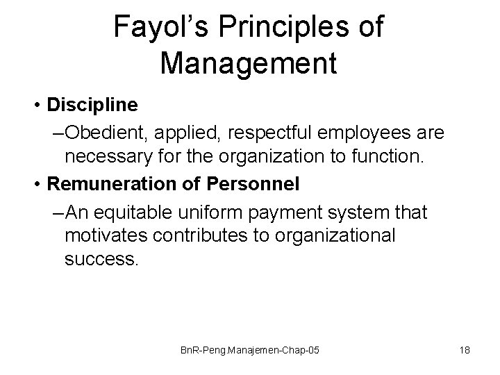 Fayol’s Principles of Management • Discipline – Obedient, applied, respectful employees are necessary for