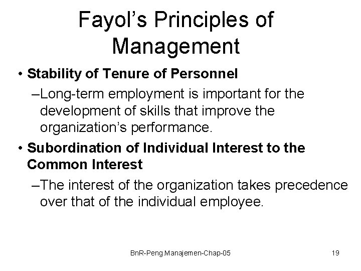 Fayol’s Principles of Management • Stability of Tenure of Personnel – Long-term employment is