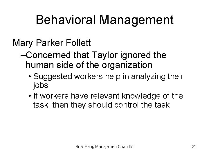 Behavioral Management Mary Parker Follett –Concerned that Taylor ignored the human side of the