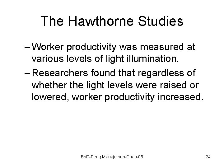 The Hawthorne Studies – Worker productivity was measured at various levels of light illumination.