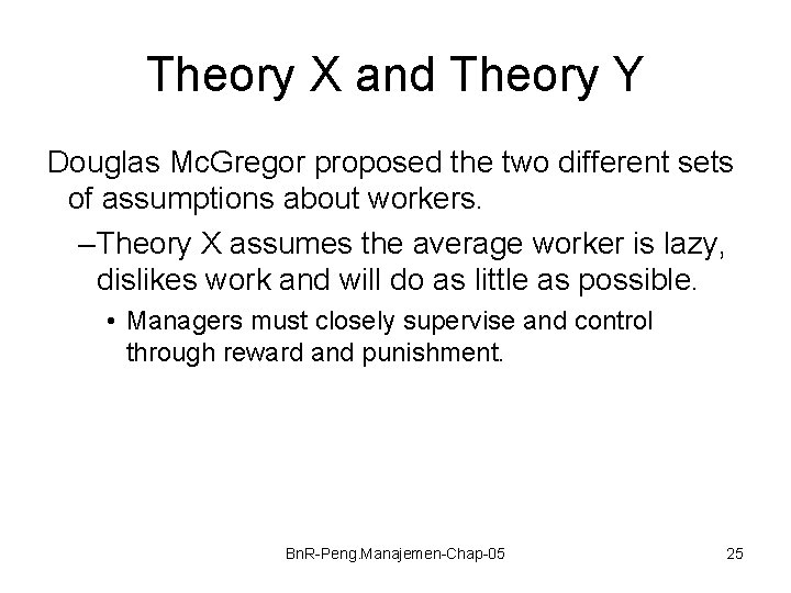 Theory X and Theory Y Douglas Mc. Gregor proposed the two different sets of