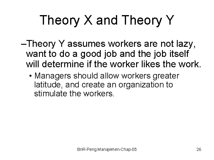 Theory X and Theory Y –Theory Y assumes workers are not lazy, want to