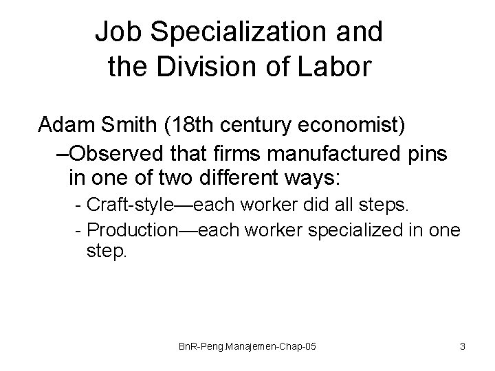 Job Specialization and the Division of Labor Adam Smith (18 th century economist) –Observed