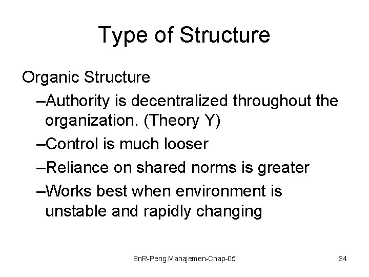 Type of Structure Organic Structure –Authority is decentralized throughout the organization. (Theory Y) –Control