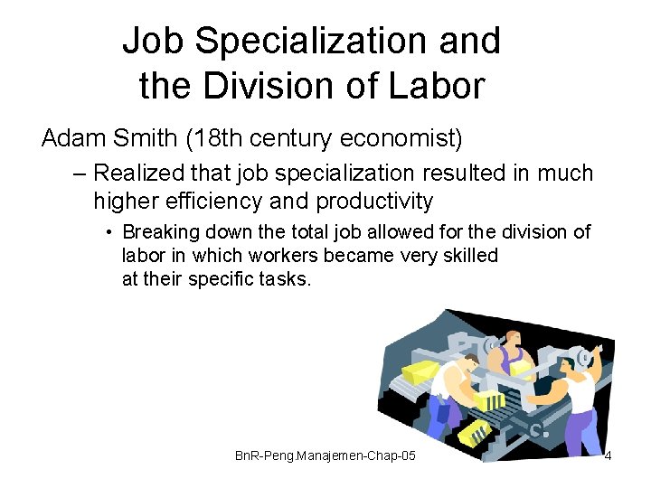 Job Specialization and the Division of Labor Adam Smith (18 th century economist) –