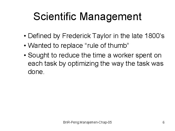 Scientific Management • Defined by Frederick Taylor in the late 1800’s • Wanted to