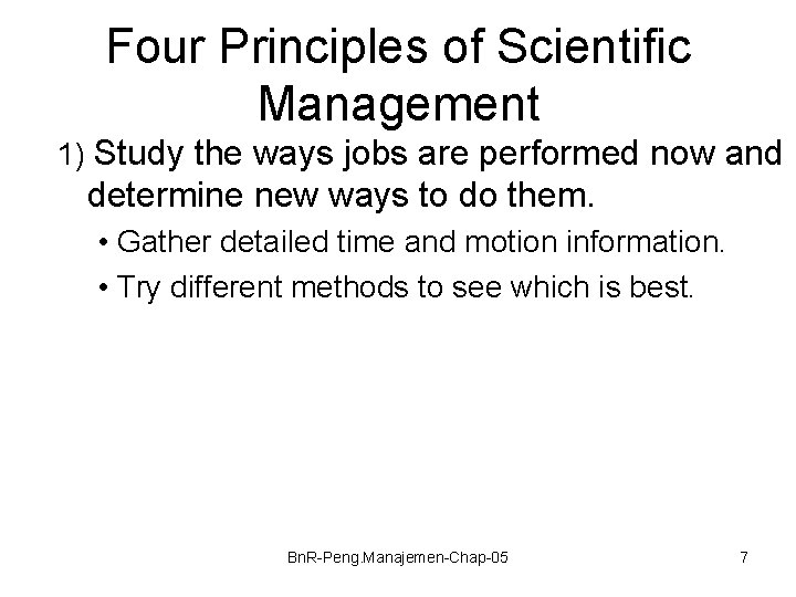 Four Principles of Scientific Management 1) Study the ways jobs are performed now and