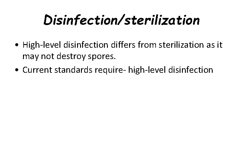 Disinfection/sterilization • High-level disinfection differs from sterilization as it may not destroy spores. •
