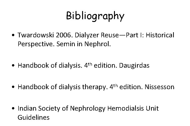 Bibliography • Twardowski 2006. Dialyzer Reuse—Part I: Historical Perspective. Semin in Nephrol. • Handbook