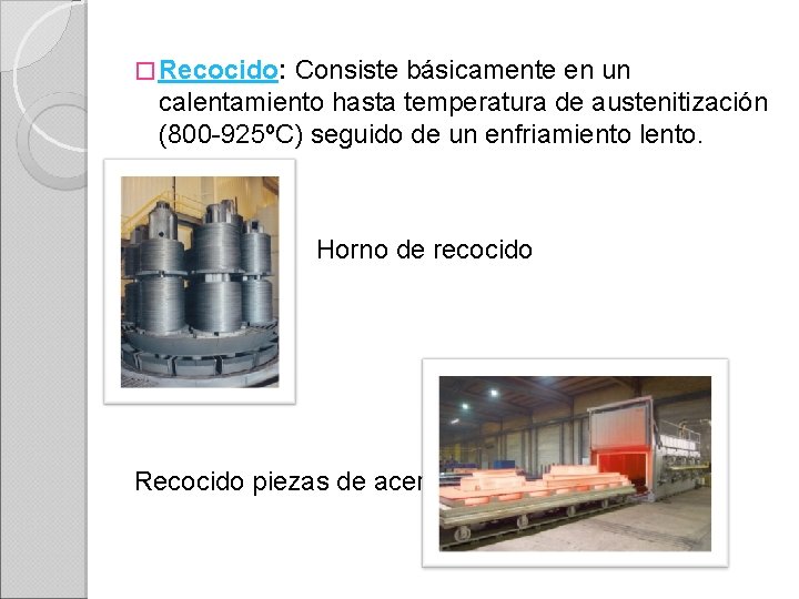 � Recocido: Consiste básicamente en un calentamiento hasta temperatura de austenitización (800 -925ºC) seguido