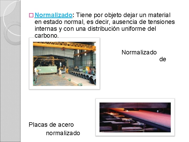 � Normalizado: Tiene por objeto dejar un material en estado normal, es decir, ausencia