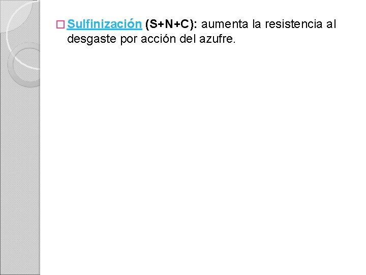 � Sulfinización (S+N+C): aumenta la resistencia al desgaste por acción del azufre. 