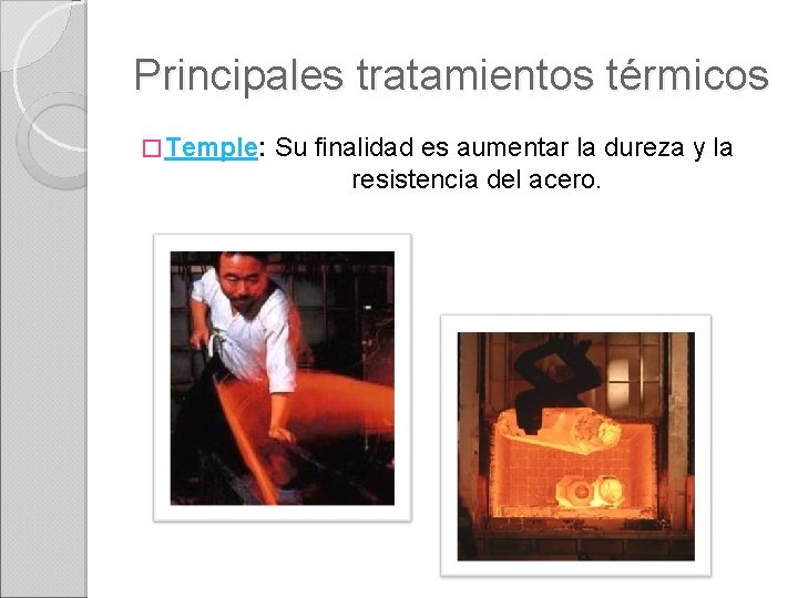 Principales tratamientos térmicos � Temple: Su finalidad es aumentar la dureza y la resistencia