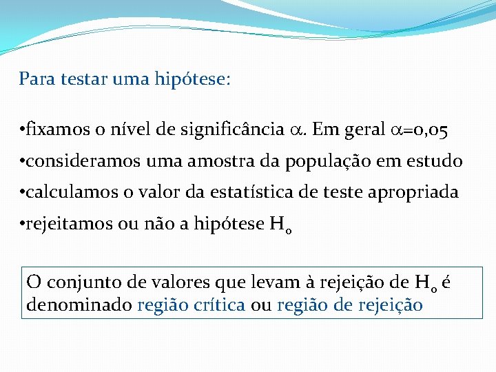 Para testar uma hipótese: • fixamos o nível de significância . Em geral =0,