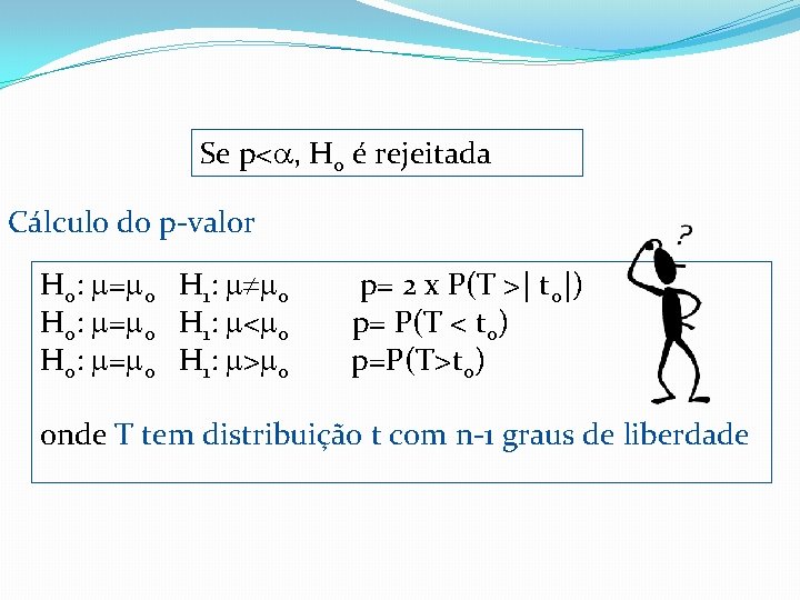 Se p< , H 0 é rejeitada Cálculo do p-valor H 0: = 0