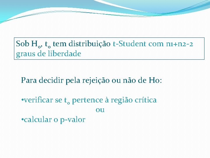 Sob H 0, t 0 tem distribuição t-Student com n 1+n 2 -2 graus