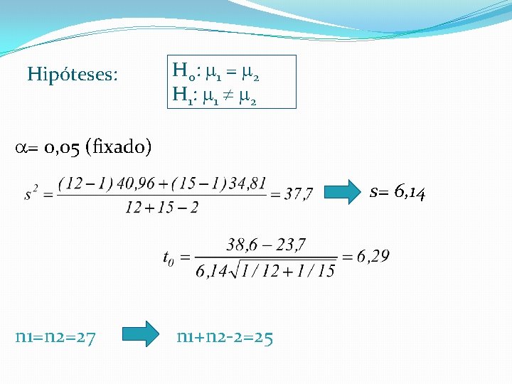 Hipóteses: H 0 : 1 = 2 H 1 : 1 2 = 0,