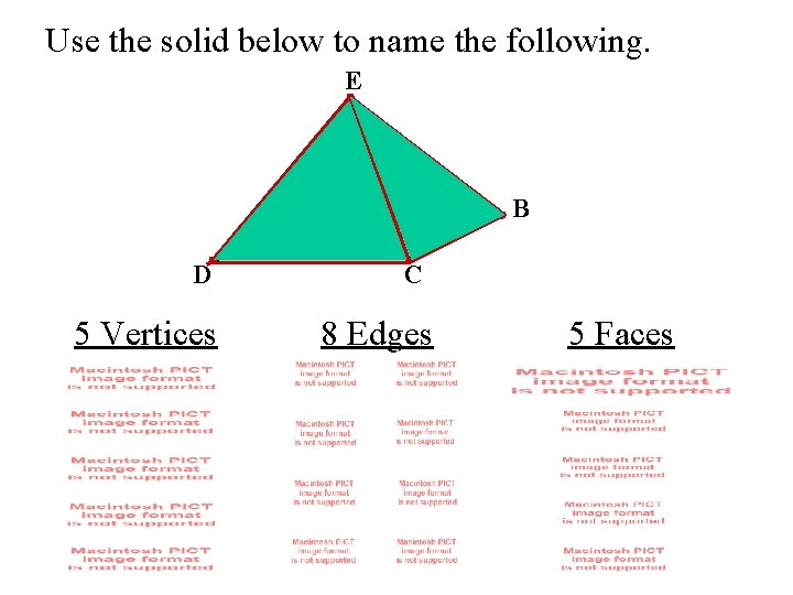 Use the solid below to name the following. E A D 5 Vertices B