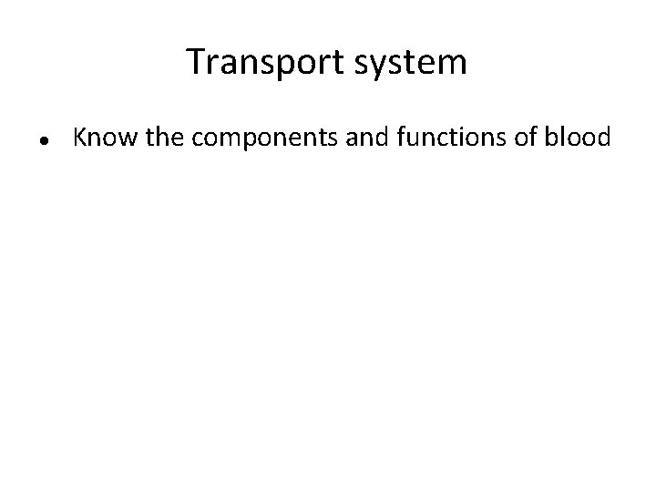 Transport system Know the components and functions of blood 