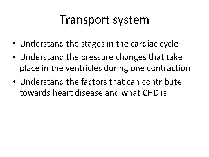 Transport system • Understand the stages in the cardiac cycle • Understand the pressure