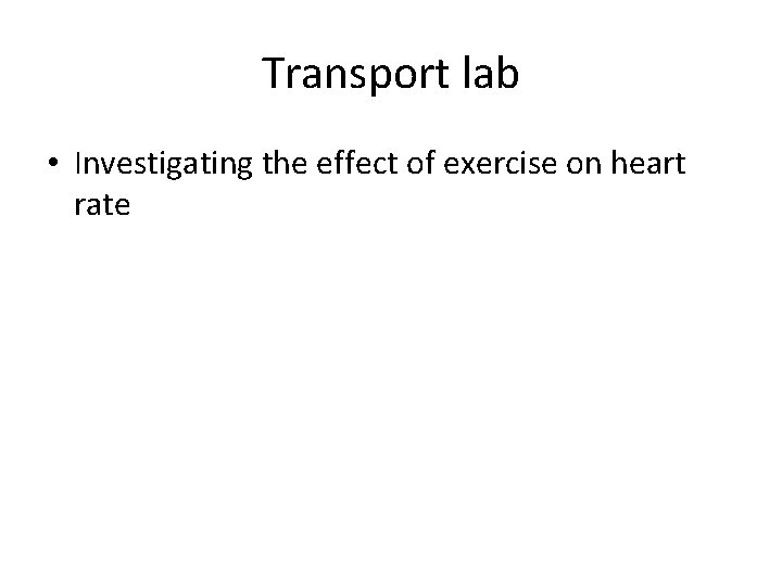 Transport lab • Investigating the effect of exercise on heart rate 
