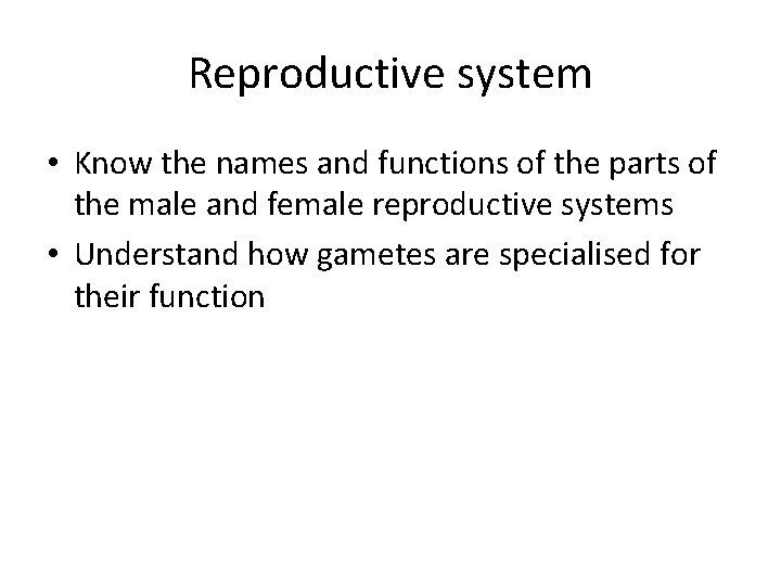 Reproductive system • Know the names and functions of the parts of the male