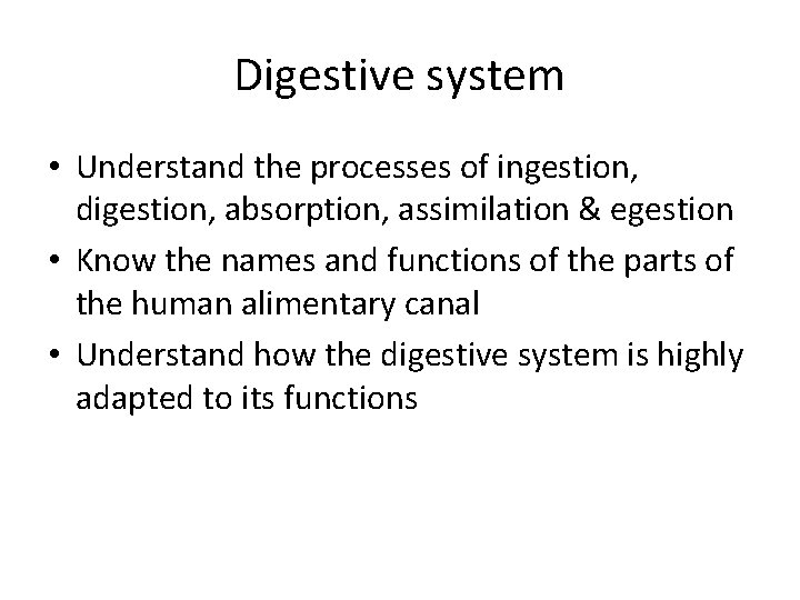 Digestive system • Understand the processes of ingestion, digestion, absorption, assimilation & egestion •