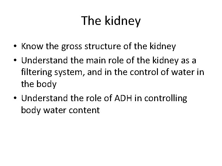 The kidney • Know the gross structure of the kidney • Understand the main