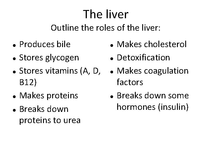 The liver Outline the roles of the liver: Produces bile Stores glycogen Stores vitamins