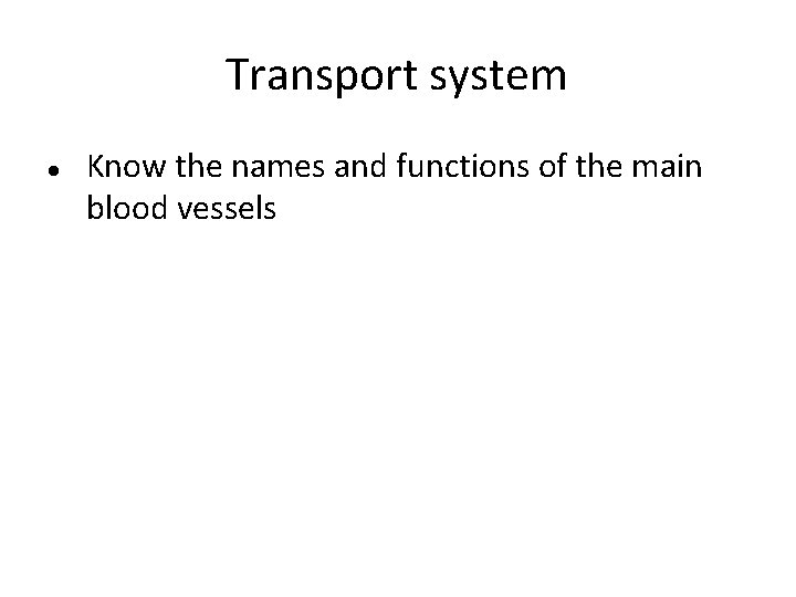 Transport system Know the names and functions of the main blood vessels 