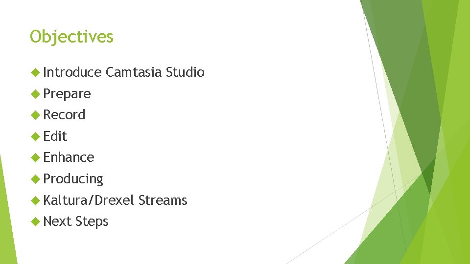 Objectives Introduce Camtasia Studio Prepare Record Edit Enhance Producing Kaltura/Drexel Next Steps Streams 