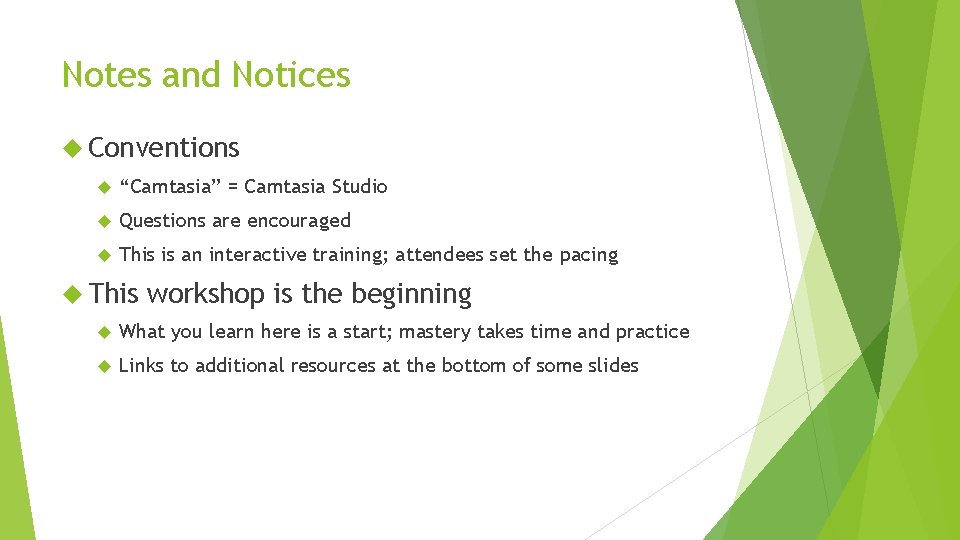 Notes and Notices Conventions “Camtasia” = Camtasia Studio Questions are encouraged This is an