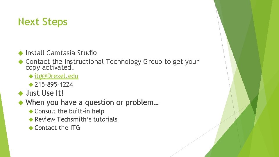 Next Steps Install Camtasia Studio Contact the Instructional Technology Group to get your copy
