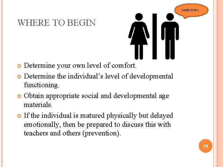 OBJECTIVE 5 WHERE TO BEGIN Determine your own level of comfort. Determine the individual’s