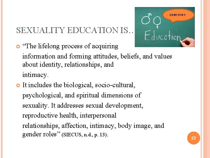 OBJECTIVE 6 SEXUALITY EDUCATION IS… “The lifelong process of acquiring information and forming attitudes,