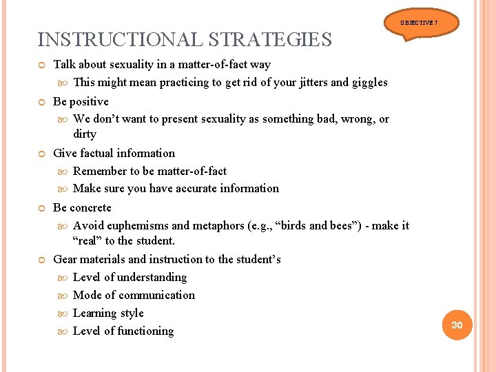 OBJECTIVE 7 INSTRUCTIONAL STRATEGIES Talk about sexuality in a matter-of-fact way This might mean