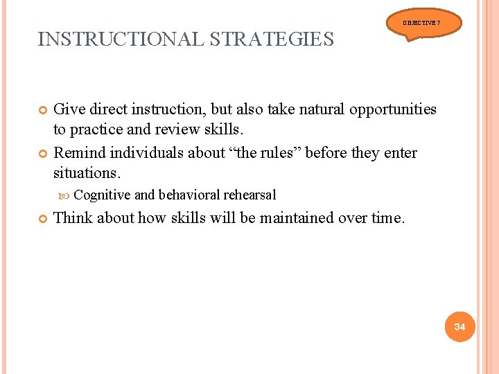 OBJECTIVE 7 INSTRUCTIONAL STRATEGIES Give direct instruction, but also take natural opportunities to practice