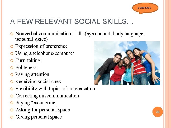 OBJECTIVE 8 A FEW RELEVANT SOCIAL SKILLS… Nonverbal communication skills (eye contact, body language,