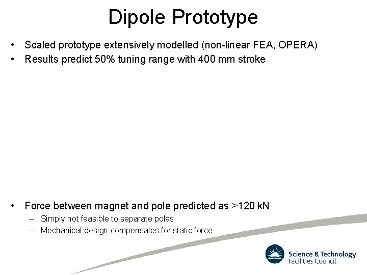 Dipole Prototype • Scaled prototype extensively modelled (non-linear FEA, OPERA) • Results predict 50%