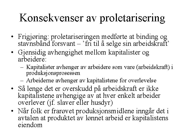 Konsekvenser av proletarisering • Frigjøring: proletariseringen medførte at binding og stavnsbånd forsvant – ’fri