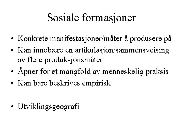 Sosiale formasjoner • Konkrete manifestasjoner/måter å produsere på • Kan innebære en artikulasjon/sammensveising av