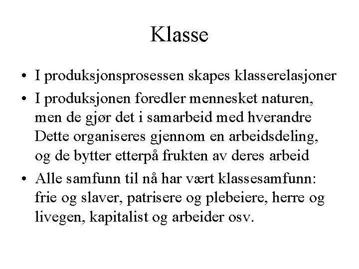 Klasse • I produksjonsprosessen skapes klasserelasjoner • I produksjonen foredler mennesket naturen, men de