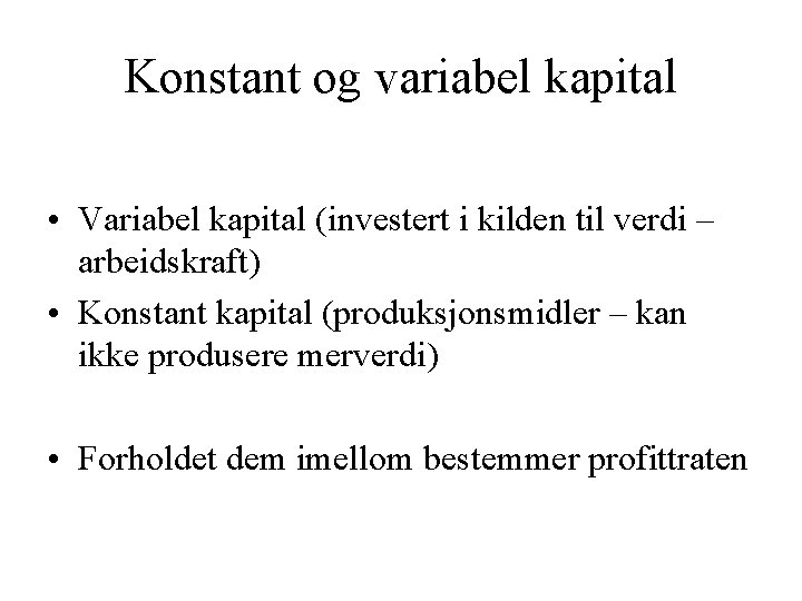 Konstant og variabel kapital • Variabel kapital (investert i kilden til verdi – arbeidskraft)