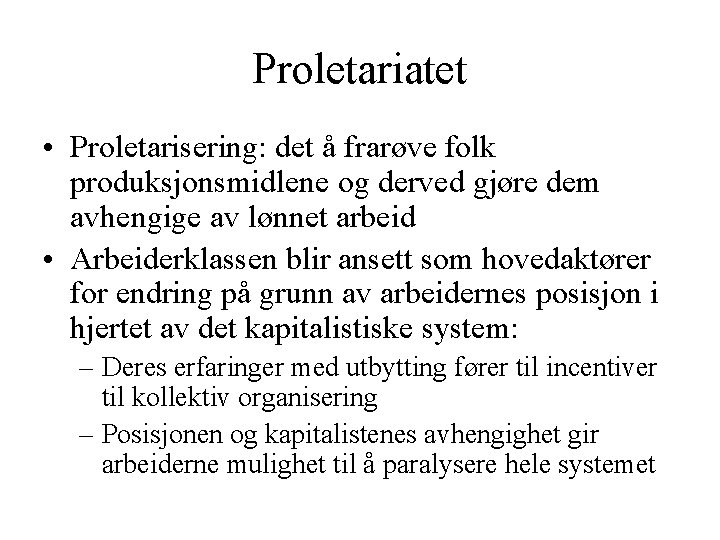 Proletariatet • Proletarisering: det å frarøve folk produksjonsmidlene og derved gjøre dem avhengige av