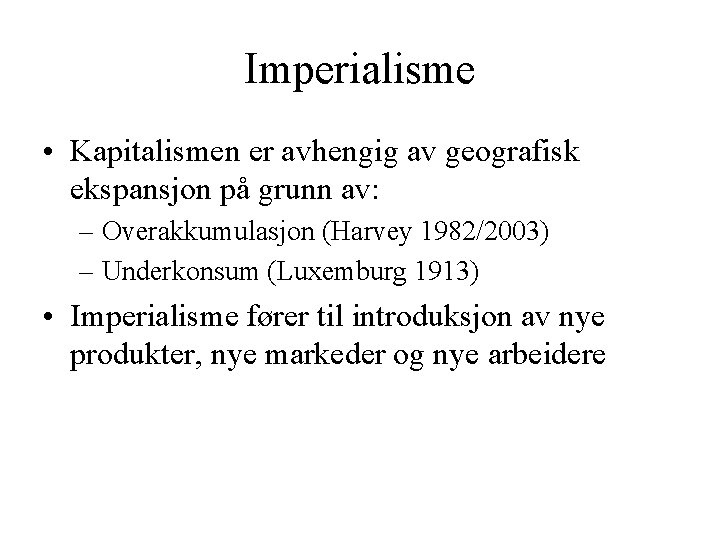 Imperialisme • Kapitalismen er avhengig av geografisk ekspansjon på grunn av: – Overakkumulasjon (Harvey