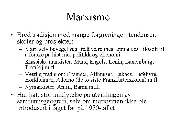 Marxisme • Bred tradisjon med mange forgreninger, tendenser, skoler og prosjekter: – Marx selv