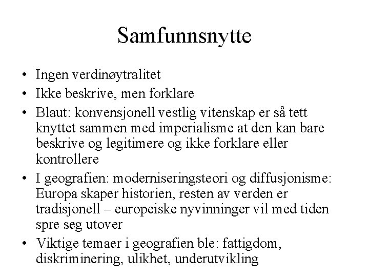 Samfunnsnytte • Ingen verdinøytralitet • Ikke beskrive, men forklare • Blaut: konvensjonell vestlig vitenskap