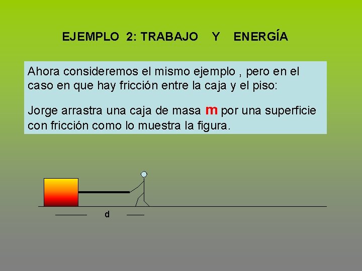 EJEMPLO 2: TRABAJO Y ENERGÍA Ahora consideremos el mismo ejemplo , pero en el